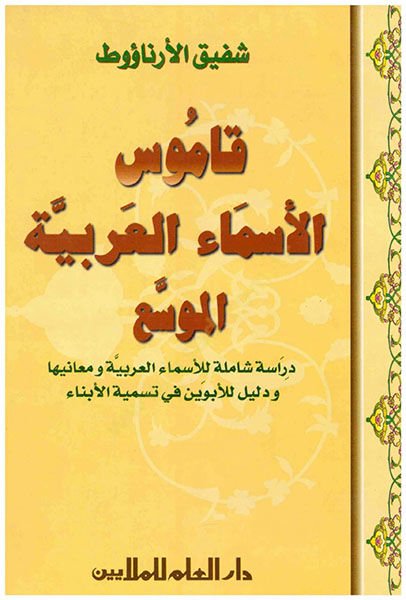 Kamusul-Esmail-Arabiyye El-Muvessea Dirasetün Shamiletün lil-Esmail-Arabiyyeti ve Meaniha شاملة للأسماء العربية ومعانيها دليل للأبوين في تسمية الأبناء
