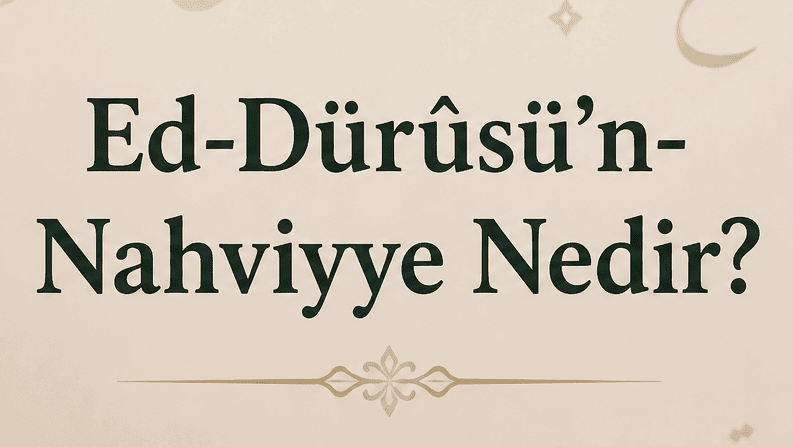 Ed-Dürûsü’n-Nahviyye Nedir?