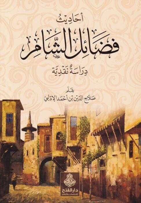 Ehadis Fedailüş-Şam Dirasatün Nakdiyye  - أحاديث فضائل الشام دراسة نقدية - 1