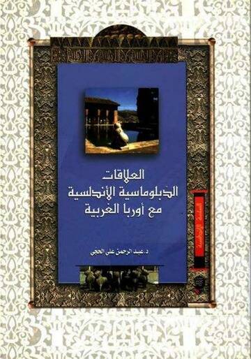 El-Alakatüd-Diblumasiyyetil-Endelüsiyye maa Avrubbal-Garbiyye Hilalel-Müddetil-Ümeviyye 138-366 H.  755-976 M. Dirase Tarihiyye - العلاقات الدبلوماسية الأندلسية مع أوربا الغربية