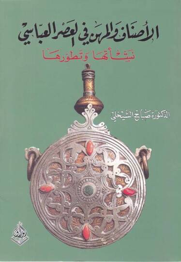 El-Esnaf vel-Mihen fil-Asril-Abbasi Neşetuha ve Tatavvuruha - الأصناف والمهن في العصر العباسي نشأتها وتطورها