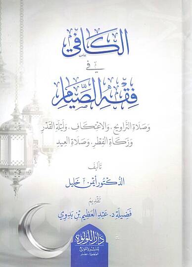 El Kafi fi Fıkhis Sıyam ve Salatit Teravih vel İtikaf ve Leyletil Kadr ve Zekatil Fıtr ve Salatil İd - الكافي في فقه الصيام وصلاة التراويح والاعتكاف وليلة القدر وزكاة الفطر وصلاة العيد