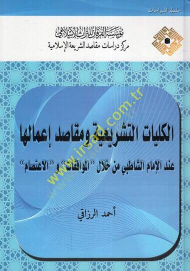 el-Külliyyatüt-teşriiyye ve mekasıdu imaliha  - الكليات التشريعية ومقاصد إعمالها عند الإمام الشاطبي من خلال الموافقات والاعتصام