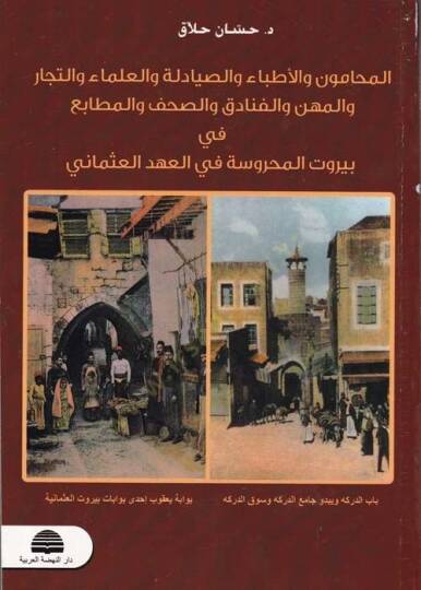 El-Muhamun vel-Etibba ves-Sıyadele vel-Ulema vet-Tecar vel-Mihne vel-Fenadık ves-Sahaf vel-Matba fi Beyrutil-Mahruse fil-Ahdil-Osmani - المحامون والأطباء والصيادلة والعلماء والتجار والمهن والفنادق والصحف والمطابع  قي بيروت المحروسة في المهعد العثماني