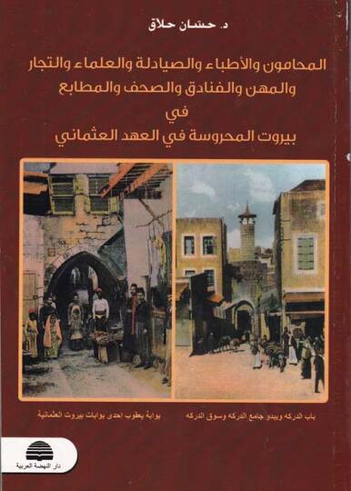 El-Muhamun vel-Etibba ves-Sıyadele vel-Ulema vet-Tecar vel-Mihne vel-Fenadık ves-Sahaf vel-Matba fi Beyrutil-Mahruse fil-Ahdil-Osmani - المحامون والأطباء والصيادلة والعلماء والتجار والمهن والفنادق والصحف والمطابع قي بيروت المحروسة في المهعد العثماني