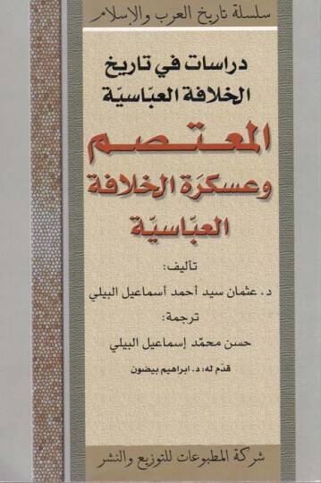 El-Mutasım ve Askeretül-Hilafetil-Abasiyye  - دراسات في تاريخ الخلافة العباسية المعتصم وعسكرة الخلافة العباسية