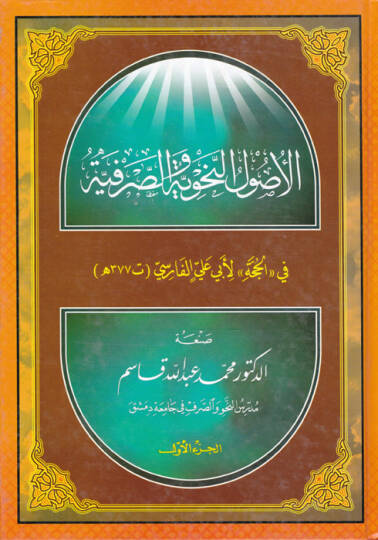 El-Usulün-Nahviyye ves-Sarfiyye fi El-Hucce li-Ebi Ali El-Farisi - الأصول النحوية والصرفية في  الحجة  لأبي علي الفارسي ( 377 هـ )ـ