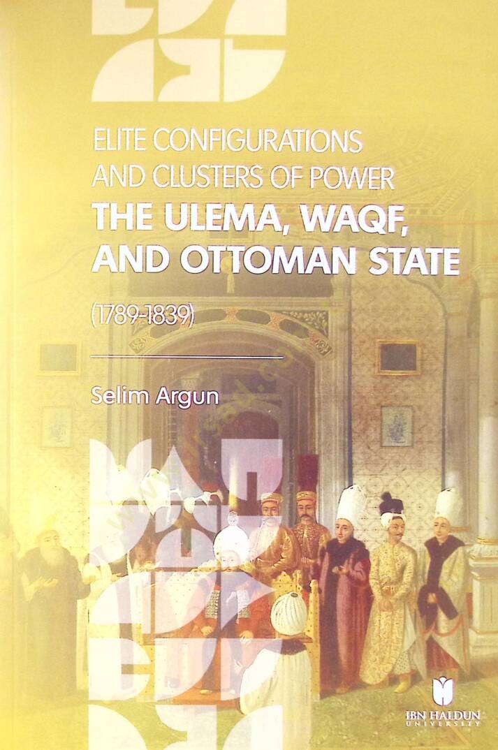 Elite Configurations And Clusters Of Power The Ulema, Waqf And Ottoman State 1789-1839 - Elite Configurations And Clusters Of Power The Ulema, Waqf And Ottoman State 1789-1838 - 1
