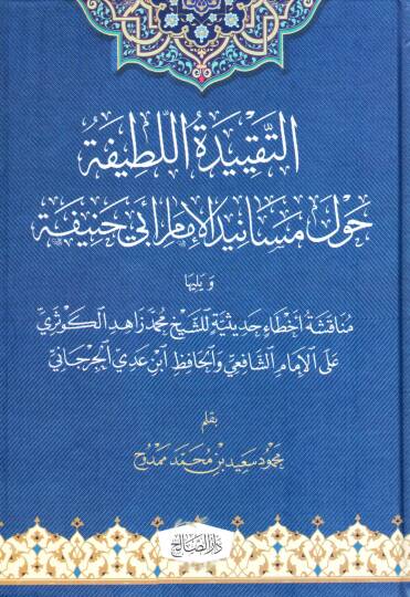 Et Tekiydetul Latife havle Mesanid el İmam Ebi Hanife ve yelihuha Munaakışetu Ahtai Hadisiyye liş Şeyh Muhammed Zahid el Kevseri alal İmam eş Şafii vel Hafız İbn Adiy el Cürcani - التقييدة اللطيفة حول مسانيد الإمام أبي حنيفة و يليها مناقشة أخطاء حديث