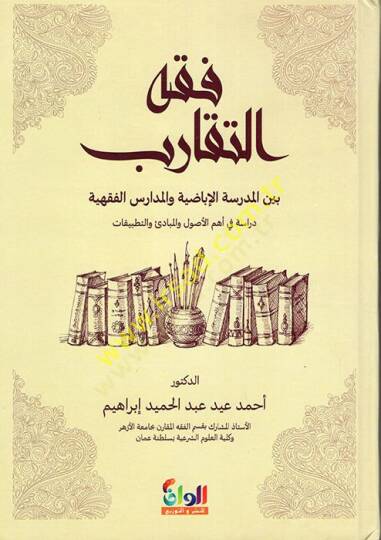 Fıkhüt-Tekarub Beynel-Medresetil-İbazıyye vel-Medarisil-Fıkhiyye  - فقه التقارب بين المدرسة الإباضية والمدارس الفقهية دراسة في أهم الأصول والمبادئ والتطبيقات