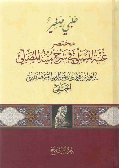 Halebi Sagir Muhtasaru Gunyetil Mütemelli fi Şerhi Münyetil Musalli - حلبي صغير مختصر غنية المتملي في شرح منية المصلي