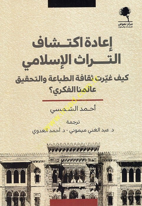 İadetu iktişafit-türasil-İslami keyfe gayyerat sekafetüt-tıbaa vet-tahkik aleminal-fikri  - إعادة اكتشاف التراث الإسلامي كيف غيرت ثقافة الطباعة والتحقيق عالمنا الفكري