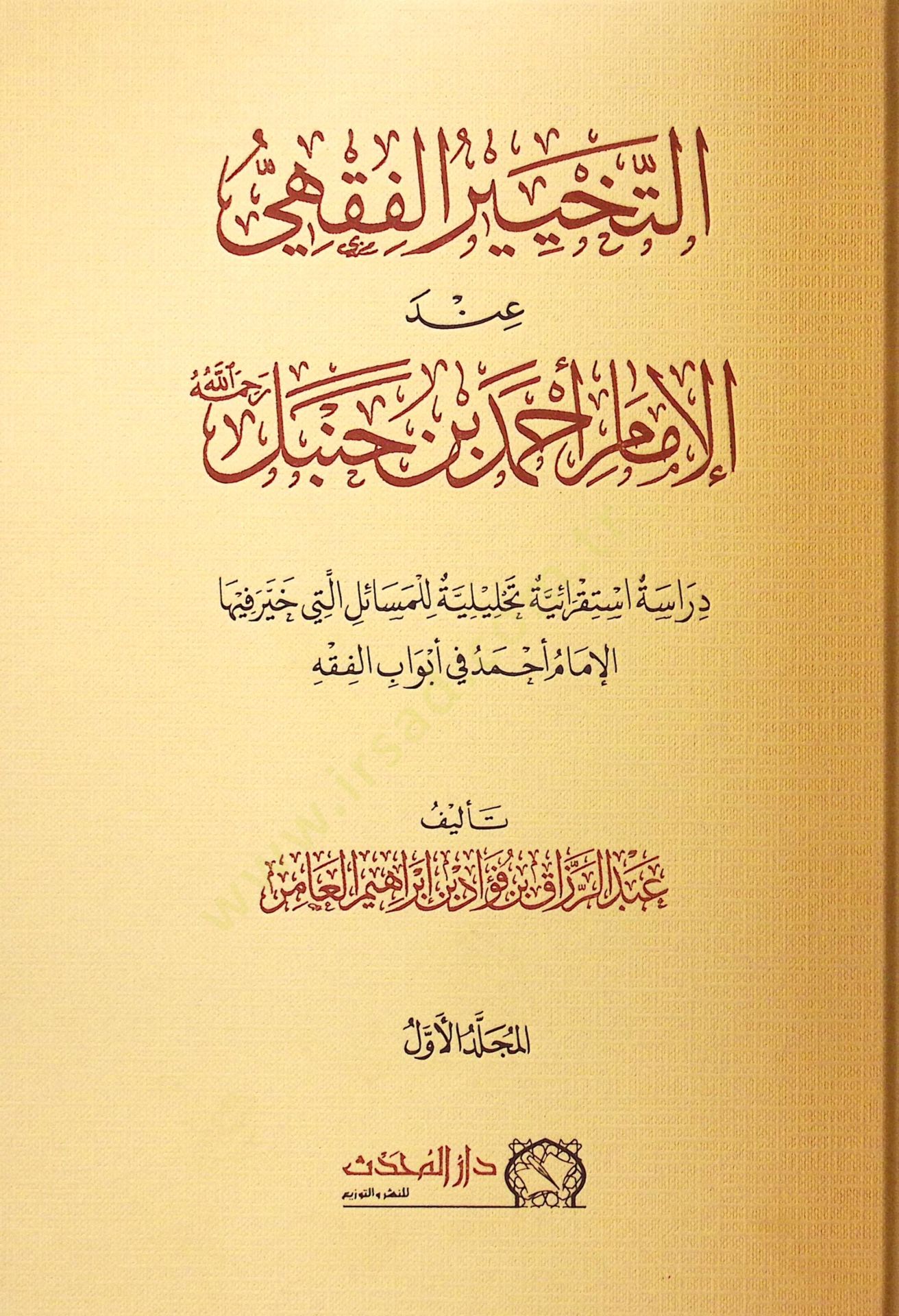 Et-Tahhirul-Fıkhi Indel-İmam Ahmed b. Hanbel Rahimehullah Derasetun İstikraiyye Tahliyyeliyye lil-Mesailil-Leti Hayyere Fihal-İmam Ahmed fi Ebvabil-Fıkh - التخيير الفقهي عند الإمام أحمد بن حنبل رحمه الله دراسة استقرائية تحليلية للمسائل التي خير فيها الإما