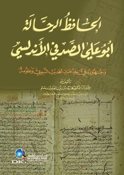 El-Hafızur-Rahhale Ebul-Ali Es-Sıtkı El-Andulusi ve Cuhuduhu fi Hızmethyl-Hadisin-Nabawi ve Ulumuhu - الحافظ الرحالة أبو علي الصدفي الأندلسي و جهوده في خدمة النبوي وعلومه