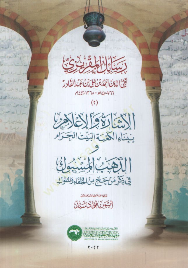 Resailül-Makrizi el-Işare vel-Ilam bi-Binail-Kabetil-Beytil-Haram vez-Zehebül-Mesbuk fi Zikri Men Hacce minel-Hulefa vel-Müluk - رسائل المقريزي التفاعلي والإعلام والتواصل الكعبي البيتام و الذهب المسبوك في ذكر من حج من الخلفاء والملوك