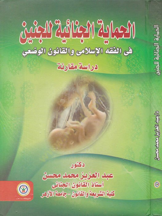 el-Himayetul-Cinaye lil-Cenin fil-Fıkhil-İslami vel-Kanunul-Vadi Dirase Mukarine - الحماية الجناية للجنين في الفقه الإسلامي والقانون الوضعي دراسة مقارنة