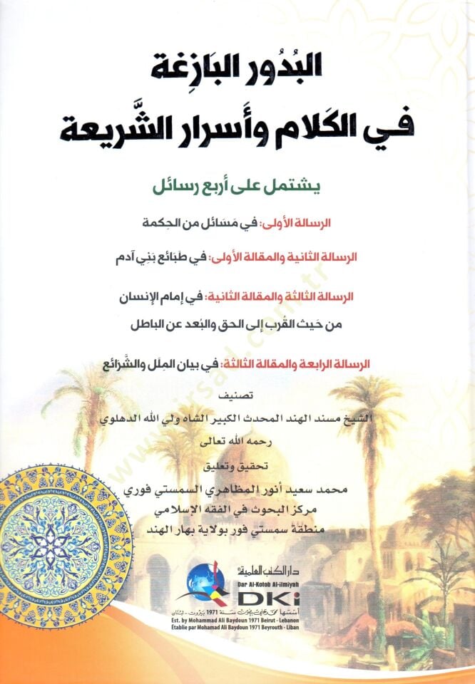 - البدور البازغة في الكلام وأسرار الشريعة يشتمل على أربع رسائل في مسائل من الحكمة - في طبائع بني آدم - في إمام الإنسان من حيث القرب إلى الحق والبعد عن الباطل - في بيان الملل والشرائع
