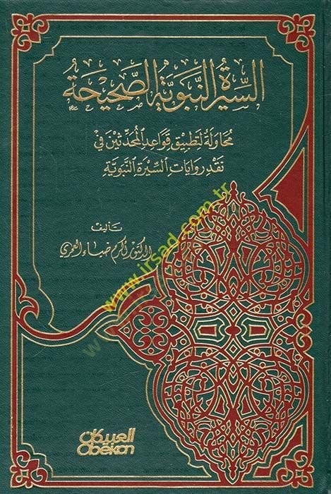 Es-Siretün-Nebeviyyetüs-Sahiha Muhavele li-Tatbik Kavaidil-Muhaddisin fi Nakd Rivayatis-Siretin-Nebeviyye - السيرة النبوية الصحيحة محاولة لتطبيق قواعد المحدثين في نقد روايات السيرة النبوية