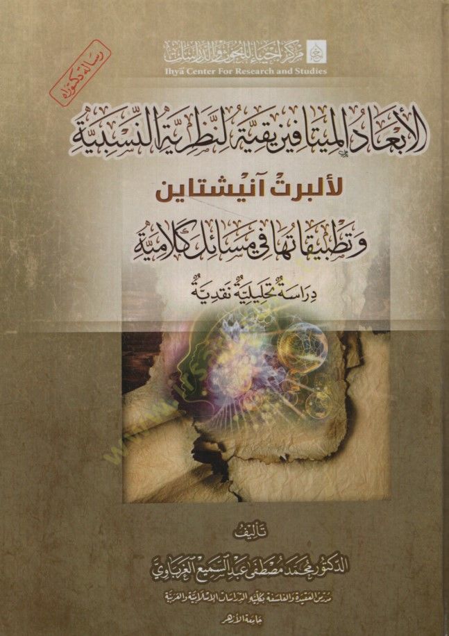 el-Ebadül-Metafizikiyye li-Nazariyyetin-Nesebiyye li-Albert Einstein ve Tatbikatuha fi Mesailin Kelamiyye Dirase Tahliliyye Nakdiyye - الأبعاد الميتافيزيقية لنظرية النسبية لألبرت آنيشتاين وتطبيقاتها في مسائل كلامية دراسة تحليلية نقدية