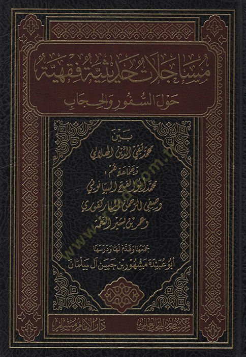 Müsacelatun Hadisiyye Fıkhiyye Havles-Süfur vel-Hicab Beyne Muhammed Takiyyüddin el-Hilali ve Cemaatu Hum Muhammed Ebül-Feth el-Beyanuni ve Safiyyürrahman el-Mübarekfuri ve Ömer b. Beşir en-Nime   - مساجلات حديثية فقهية حول السفور والحجاب بين محمد تقي الد