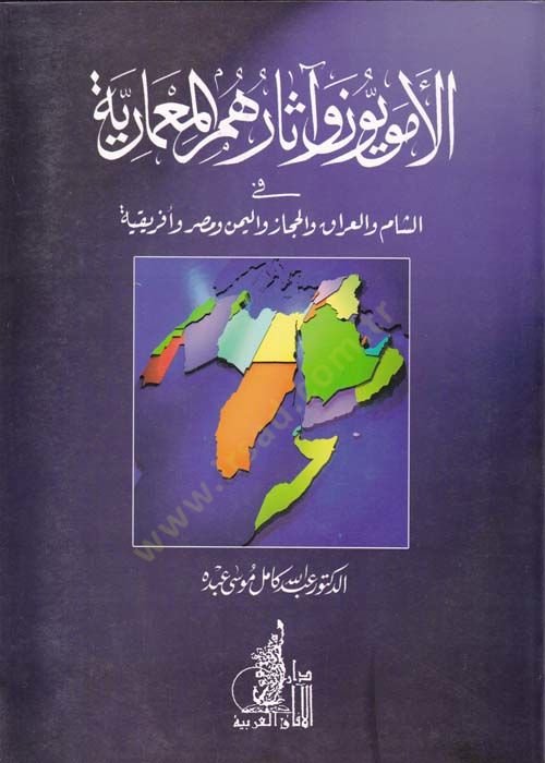 El-Emeviyyun ve asaruhumül-Mimariyye fiş-Şam vel-Irak vel-Hicaz vel-Yemen ve Mısr ve İfrikiyye - الأمويون وآثارهم المعمارية في الشام والعراق والحجاز واليمن ومصر وإفريقية