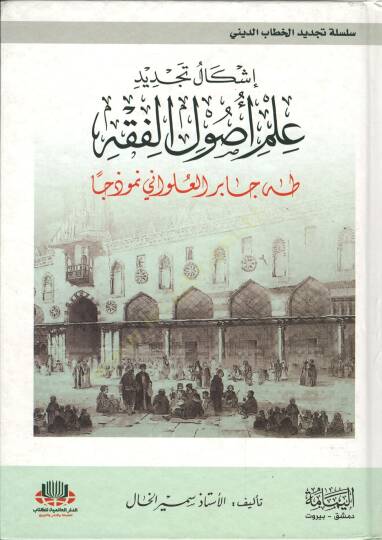 İşkaliyyetü Tecdid İlmü Usulül-Fıkh  - إشكالية تجديد علم أصول الفقه طه جابر العلواني نموذجا