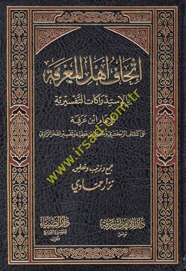 İthaf Ehlil-Marifetü bi-İstidrakatül-Tefsiriyye ala Keşşaf Ez-Zemahşeri ve Muharrir İbn Atiyye ve Tefsir El-Fahrürrazi - إتحاف أهل المعرفة بالإستدراكات التفسيرية على كشاف الزمخشري ومحرر ابن عطية وتفسير الفخر الرازي