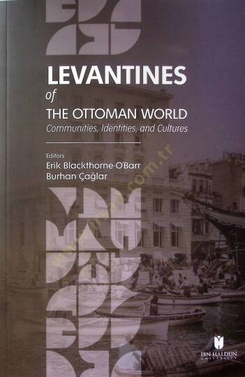 Levantines of the Ottoman World: Communities, Identities, and Cultures - Levantines of the Ottoman World: Communities, Identities, and Cultures