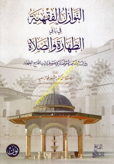 en-Nevazilül-fıkhiyye fi babeyit-tahare ves-salat  - النوازل الفقهية في بابي الطهارة والصلاة  دراسة معاصرة مؤصلة في ضوء قرارات المجامع الفقهية