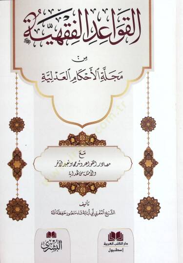 el-Kavaidül-Fıkhiyye min Mecelletil-Ahkamil-Adliyye mea Mesadiril-Kavaid ve Şerhiha ve Tabirül-Ahar - القواعد الفقهية من مجلة الأحكام العدلية مع مصادر القواعد وشرحها وتعبير الآخر