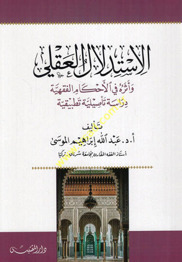 el-İstidlalül-akli ve eseruhu fil-ahkamil-fıkhiyye  - الاستدلال العقلي وأثره في الأحكام الفقهية  دراسة تأصيلية تطبيقية