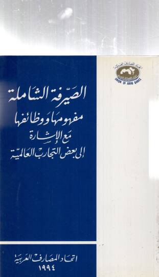 Essırfetiş şamileti mefhumuha ve vazaifuha mea işareti ila bağzit tecaribil alemiyyeti - الصيرفة الشاملة مفهومها و وظائفها مع الإشارة إلى بعض التجارب العالمية