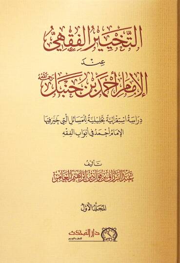 Et-Tahhirul-Fıkhi Indel-İmam Ahmed b. Hanbel Rahimehullah Derasetun İstikraiyye Tahliyyeliyye lil-Mesailil-Leti Hayyere Fihal-İmam Ahmed fi Ebvabil-Fıkh - التخيير الفقهي عند الإمام أحمد بن حنبل رحمه الله دراسة استقرائية تحليلية للمسائل التي خير فيها 