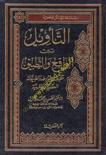 et-Tevil beynel-vakı vet-tatbik hakikatuhu ve şurutuhu ve tatbikatühül-akadiyye vel-fıkhiyye  - التأويل بين الواقع والتطبيق حقيقته وشروطه وتطبيقاته العقدية والفقهية