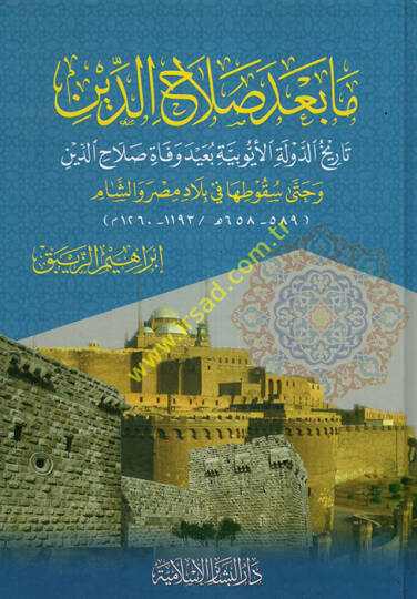Ma Bade alahaddin Tarihüd-Devletil-Eyyubiyye Baidu Vefati alahaddin ve Hatta Sukutiha fi Biladi Mısr veş-Şam  - ما بعد صلاح الدين تاريخ الدولة الأيوبية بعيد وفاة صلاح الدين وحتى سقوطها في بلاد مصر والشام