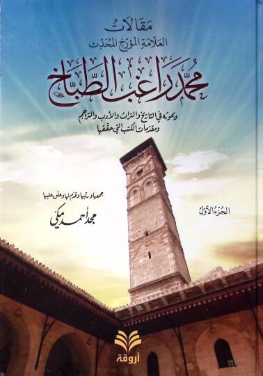 Makalatül-Allametül-Müerrih Muhammed Rağibüt-Tabbag ve Buhusuhu fit-Tarh vet-Türas vel-Edeb vet-Teracim ve Mukaddemat li-Kütüb elleti Hakkakaha - مقالات العلامة المؤرخ محمد راغب الطباخ وبحوثه في التاريخ والتراث والأدب والتراجم ومقدمات لكتب التي حققها