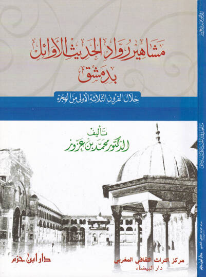 Meşahiru Ruvvadil-Hadisil-Evail bi-Dımaşk hilalel-Kurunis-Selasetil-Ula minel-Hicre - مشاهير رواد الحديث الأوائل بدمشق خلال القرون الثلاثة الأولى من الهجرة