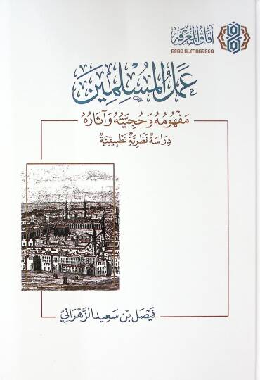 Amelul-Muslimin Mevhumuhu ve Huciyyetuhu ve asaruh Derasetun Nazariyyetun Tatbikiyye - عمل المسلمين مفهومه وحجيته وآثاره دراسة نظرية تطبيقية