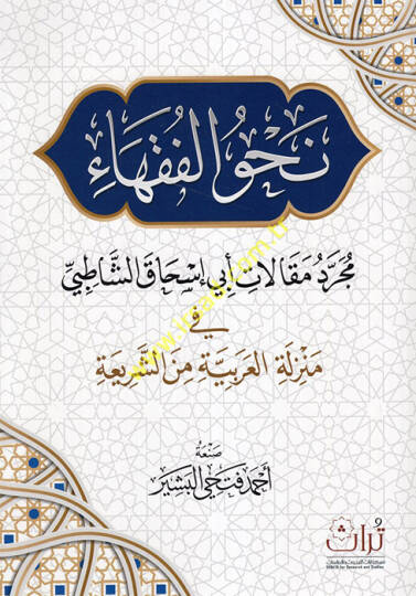 Nahvül-fukaha mücerredu makalati Ebi İshak eş-Şatıbi fi menziletil-Arabiyye mineş-şeria  - نحو الفقهاء مجرد مقالات أبي إسحاق الشاطبي في منزلة العربية من الشريعة