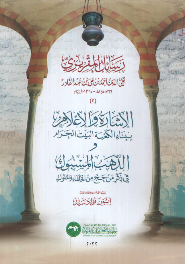 Resailül-Makrizi el-İşare vel-İlam bi-Binail-Kabetil-Beytil-Haram vez-Zehebül-Mesbuk fi Zikri Men Hacce minel-Hulefa vel-Müluk   - رسائل المقريزي الإشارة والإعلام ببناء الكعبة البيت الحرام و الذهب المسبوك في ذكر من حج من الخلفاء والملوك - 1