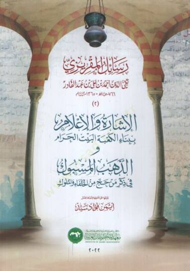 Resailül-Makrizi el-İşare vel-İlam bi-Binail-Kabetil-Beytil-Haram vez-Zehebül-Mesbuk fi Zikri Men Hacce minel-Hulefa vel-Müluk   - رسائل المقريزي الإشارة والإعلام ببناء الكعبة البيت الحرام و الذهب المسبوك في ذكر من حج من الخلفاء والملوك