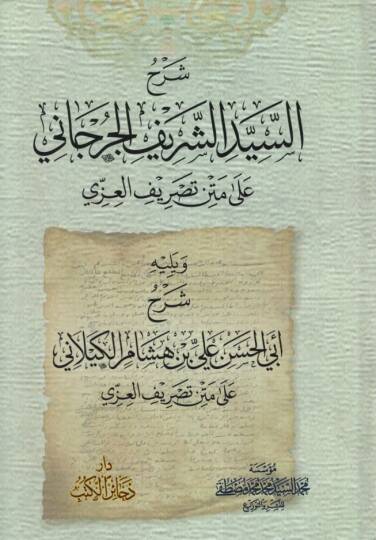 Şerhüş-Şerif el-Cürcani ala Metni Tasrifil-İzzi ve Yelihi Şerhu Ebil-Haan Ali b. Hişam el-Kilani ala Metni Tasrifil-İzzi - شرح الشريف الجرجاني على متن تصريف العزي ويليه شرح أبي الحسن علي بن هشام الكيلاني على متن تصريف العزي