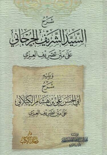 Şerhüş-Şerif el-Cürcani ala Metni Tasrifil-İzzi ve Yelihi Şerhu Ebil-Haan Ali b. Hişam el-Kilani ala Metni Tasrifil-İzzi - شرح الشريف الجرجاني على متن تصريف العزي ويليه شرح أبي الحسن علي بن هشام الكيلاني على متن تصريف العزي