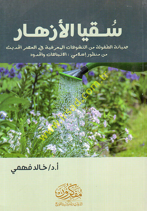 Sukyal-ezhar sıyanetüt-tufule minet-teşevvuhatil-marifiyye fil-asril-hadis min manzurin İslami el-itticahat vel-hudud - سقيا الأزهار صيانة الطفولة من التشوهات المعرفية في العصر الحديث من منظور إسلامي الاتجاهات والحدود - 1