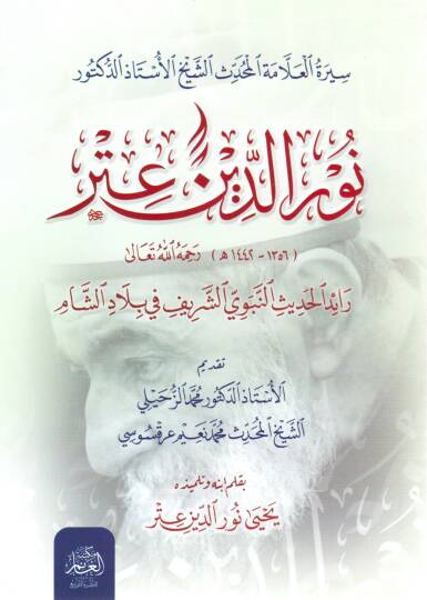Siretül Allametil Muhaddis eş-Şeyh el-Üstad ed-Doktor Nureddin Itr Raidil Hadisin Nebeviyy eş-Şerif fi Biladiş Şam - سيرة العلامة المحدث الشيخ الأستاذ الدكتور نور الدين عتر رائد الحديث النبوي الشريف في بلاد الشام