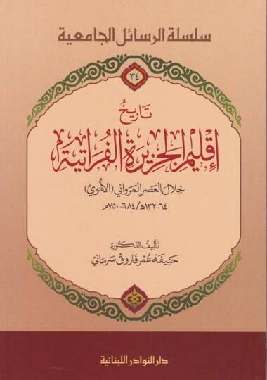 Tarihu İklimil-Cezire El-Feratiyye Hilalul-Asril-Mervani El-Emevi - تاريخ إقليم الجزيرة الفراتية خلال العصر المرواني الأموي 750م - 684  ه132 - 64