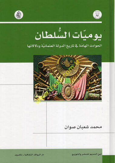 Yevmiyyatüs-Sultan  el-Havadisül-Hamme fi Tarihid-Devletil-Osmaniyye ve Delalatiha  - يوميات السلطان الحوادث الهامة في تاريخ الدولة العثمانية ودلالاتها